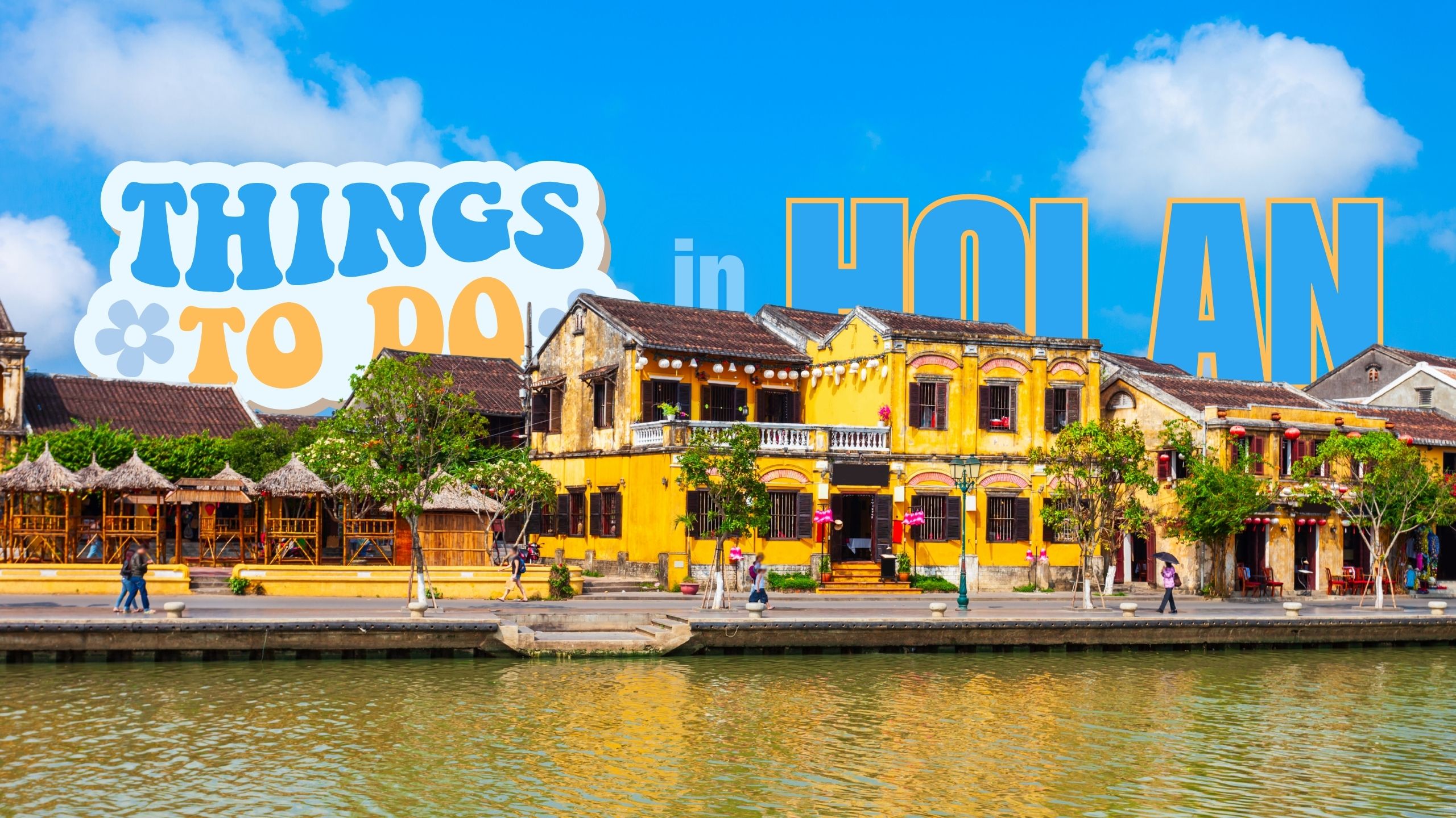 Top 24 Things to Do in Hoi An: Sightseeing, Activities, Food & Hidden Gems
